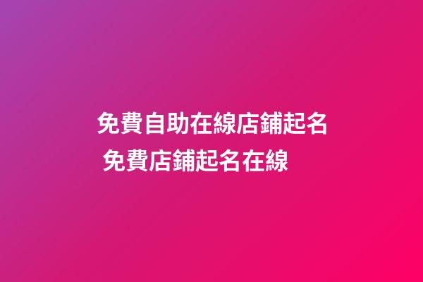 免費自助在線店鋪起名 免費店鋪起名在線-第1張-店鋪起名-玄機派